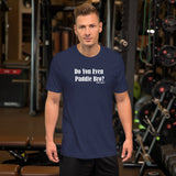 Do You Even Paddle Bro? Short-Sleeve T-Shirt