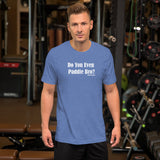 Do You Even Paddle Bro? Short-Sleeve T-Shirt